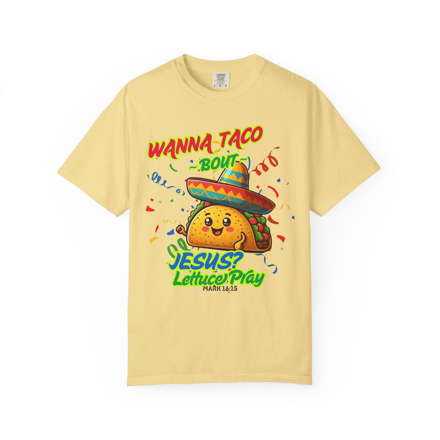 Wanna Taco "Bout Jesus? Lettuce Pray Tee, Funny Taco Jesus Unisex Garment-Dyed T-Shirt