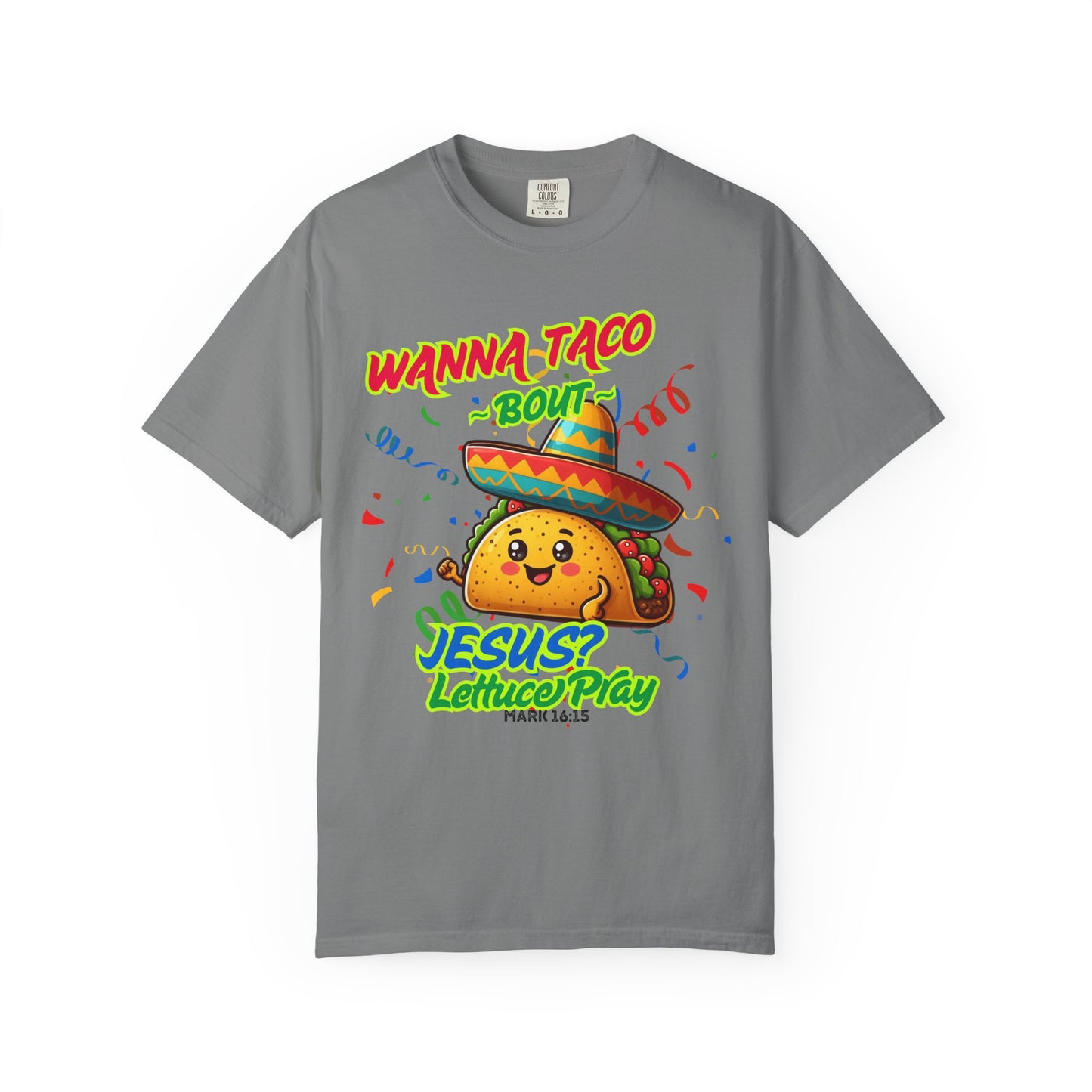 Wanna Taco "Bout Jesus? Lettuce Pray Tee, Funny Taco Jesus Unisex Garment-Dyed T-Shirt