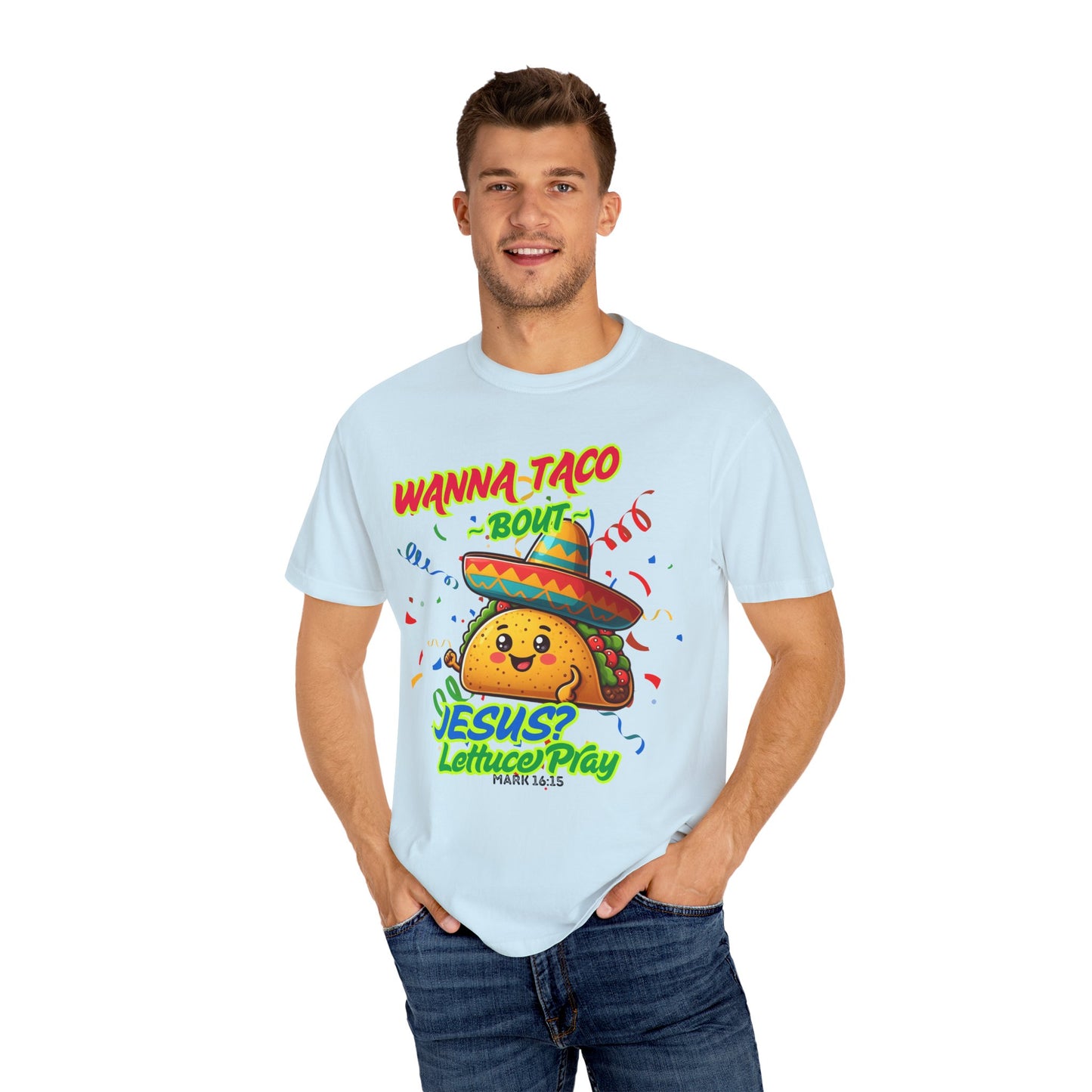Wanna Taco "Bout Jesus? Lettuce Pray Tee, Funny Taco Jesus Unisex Garment-Dyed T-Shirt