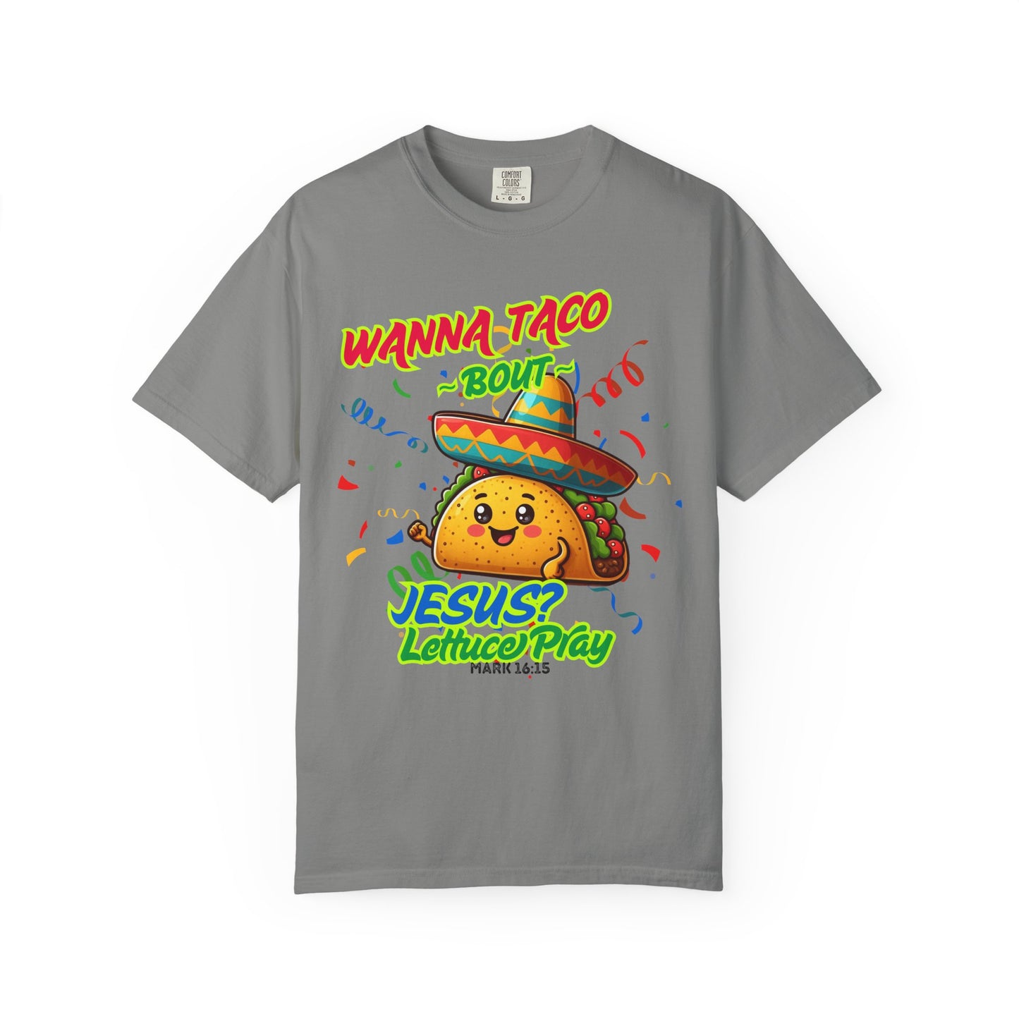 Wanna Taco "Bout Jesus? Lettuce Pray Tee, Funny Taco Jesus Unisex Garment-Dyed T-Shirt