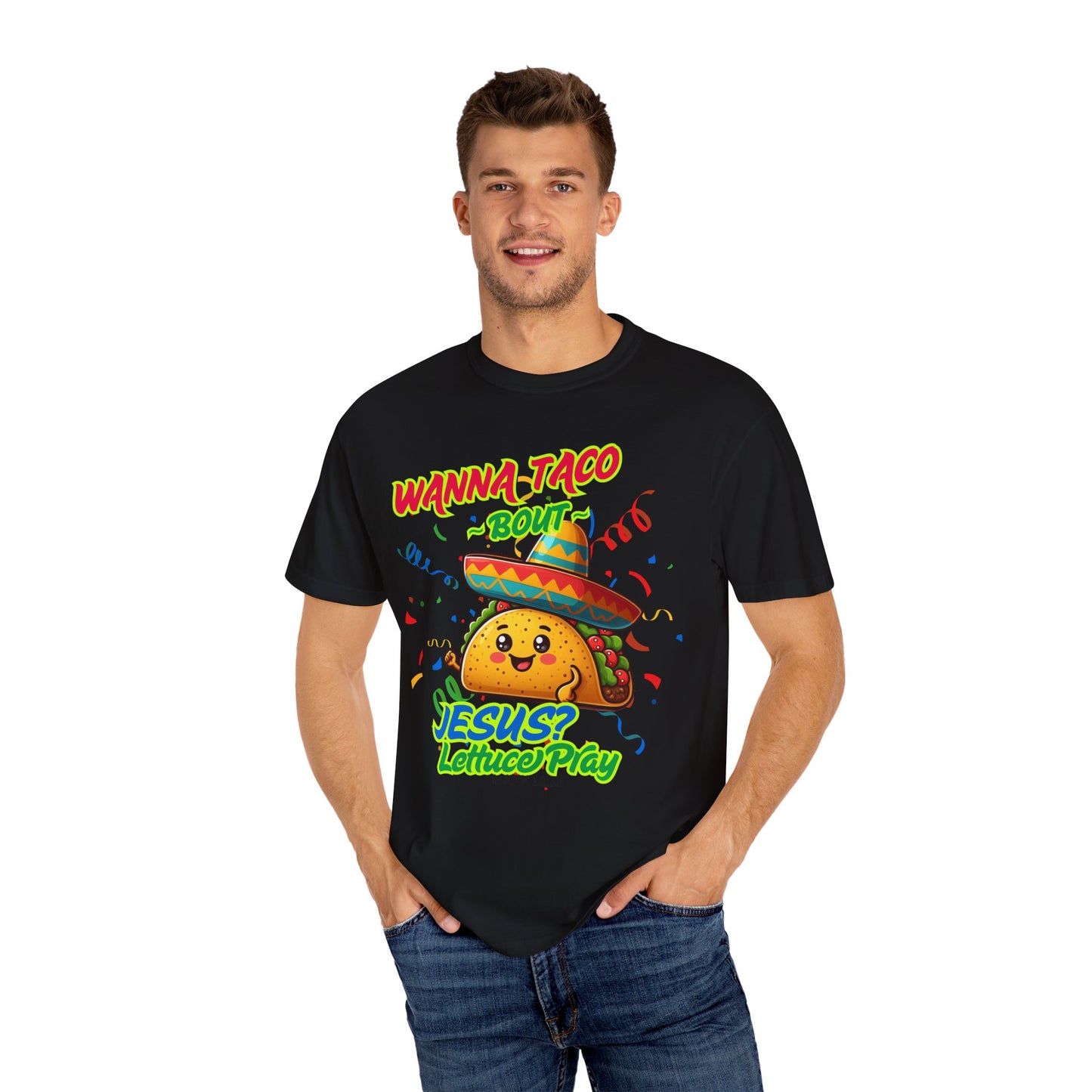 Wanna Taco "Bout Jesus? Lettuce Pray Tee, Funny Taco Jesus Unisex Garment-Dyed T-Shirt