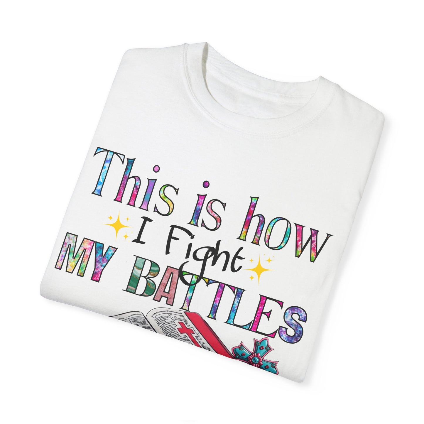 Unisex Garment-Dyed T-Shirt - "This is How I Fight My Battles" Inspirational Tee