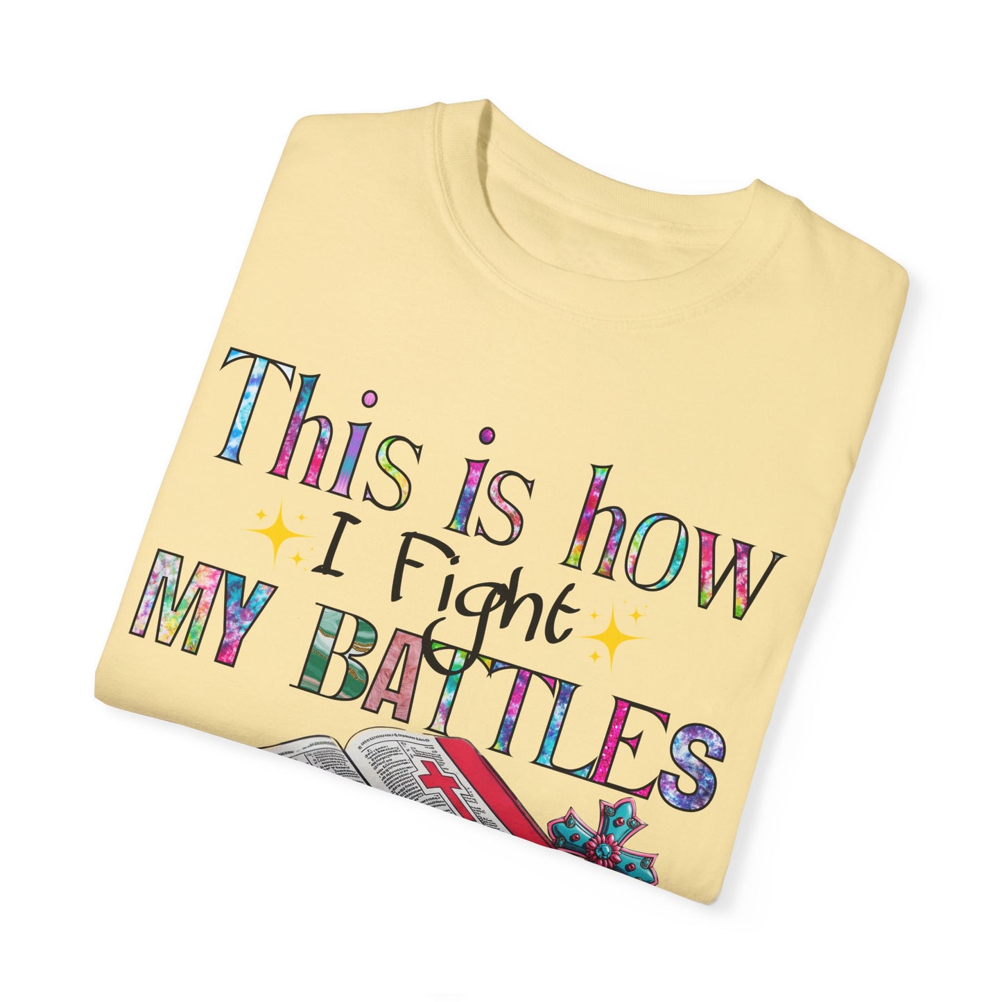 Unisex Garment-Dyed T-Shirt - "This is How I Fight My Battles" Inspirational Tee
