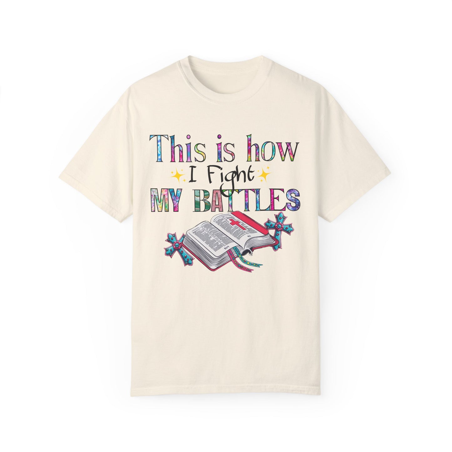 Unisex Garment-Dyed T-Shirt - "This is How I Fight My Battles" Inspirational Tee