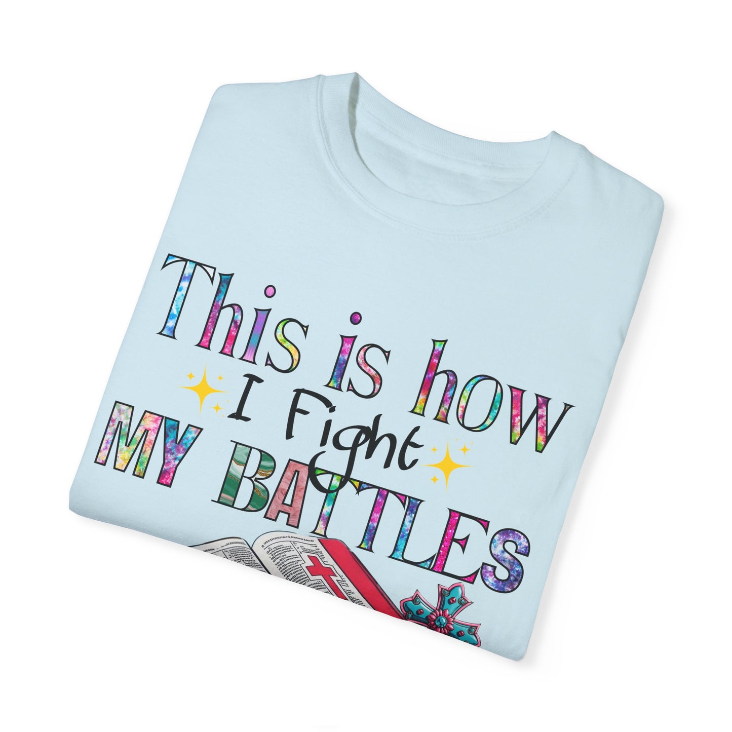 Unisex Garment-Dyed T-Shirt - "This is How I Fight My Battles" Inspirational Tee