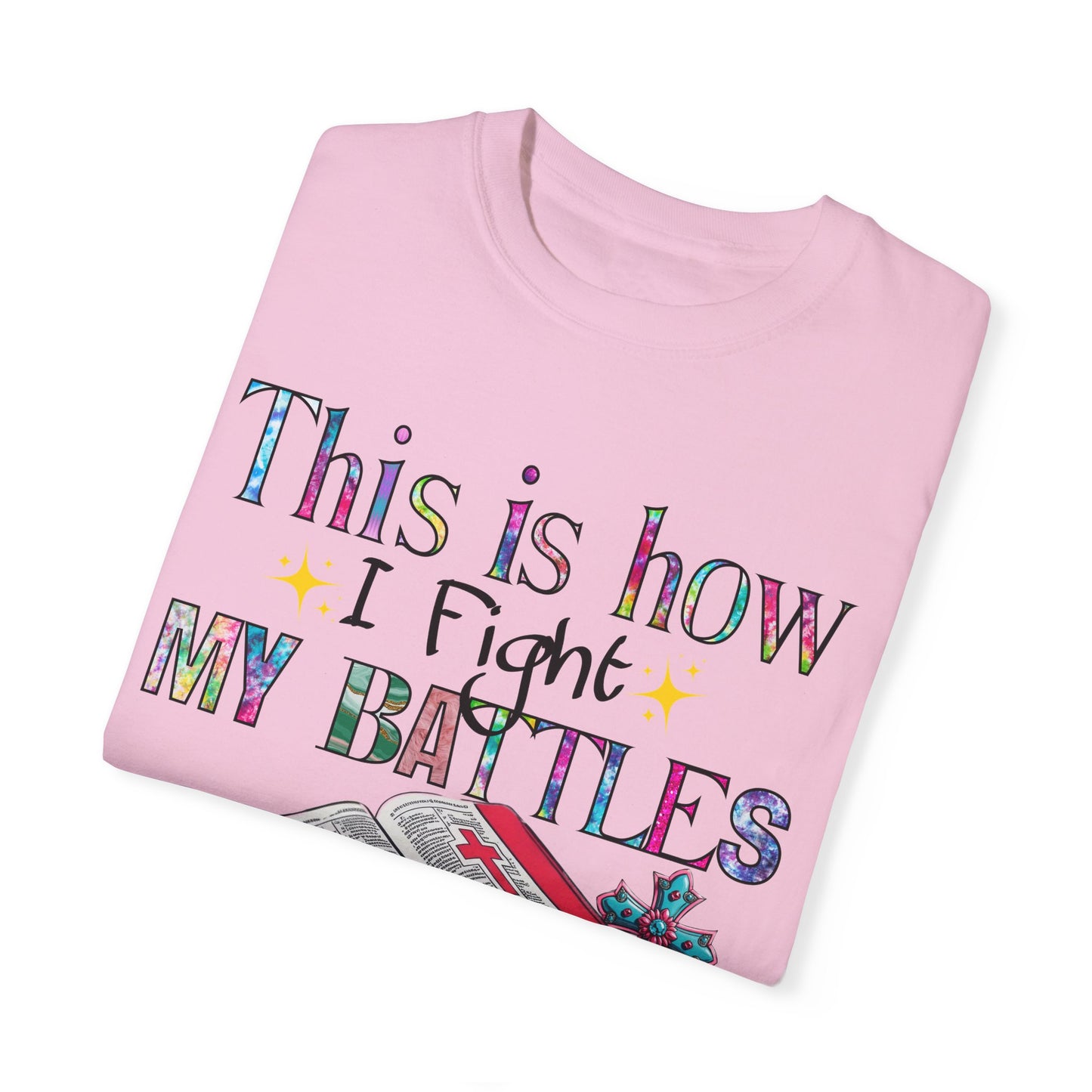 Unisex Garment-Dyed T-Shirt - "This is How I Fight My Battles" Inspirational Tee