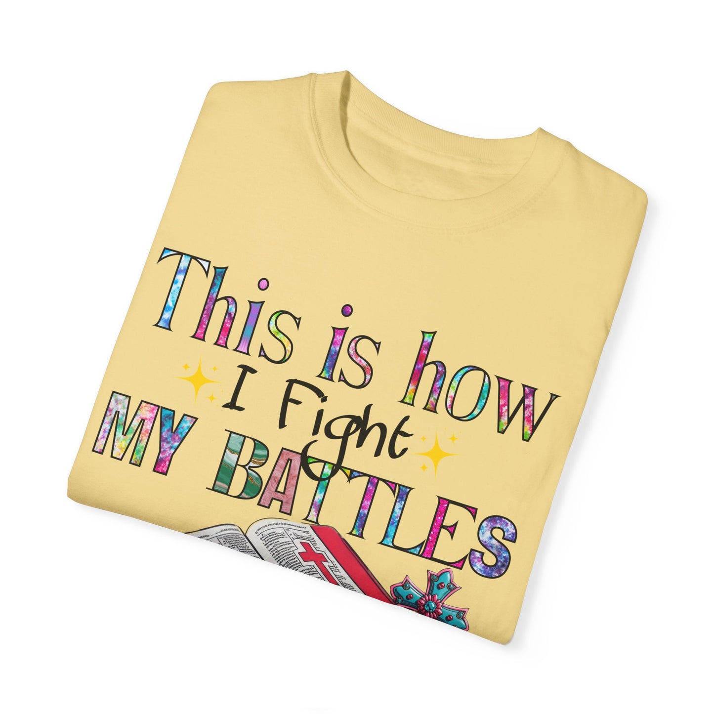 Unisex Garment-Dyed T-Shirt - "This is How I Fight My Battles" Inspirational Tee