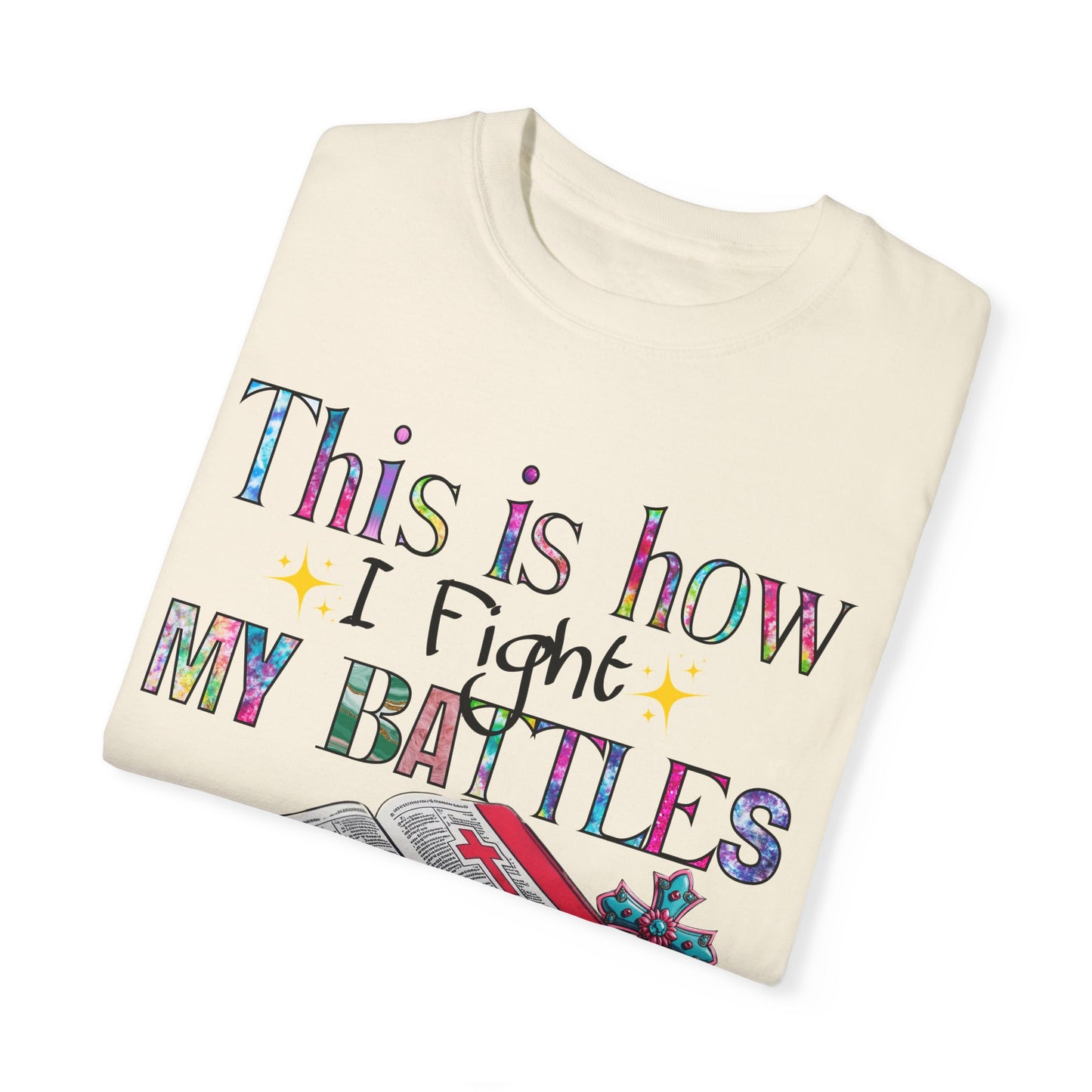 Unisex Garment-Dyed T-Shirt - "This is How I Fight My Battles" Inspirational Tee