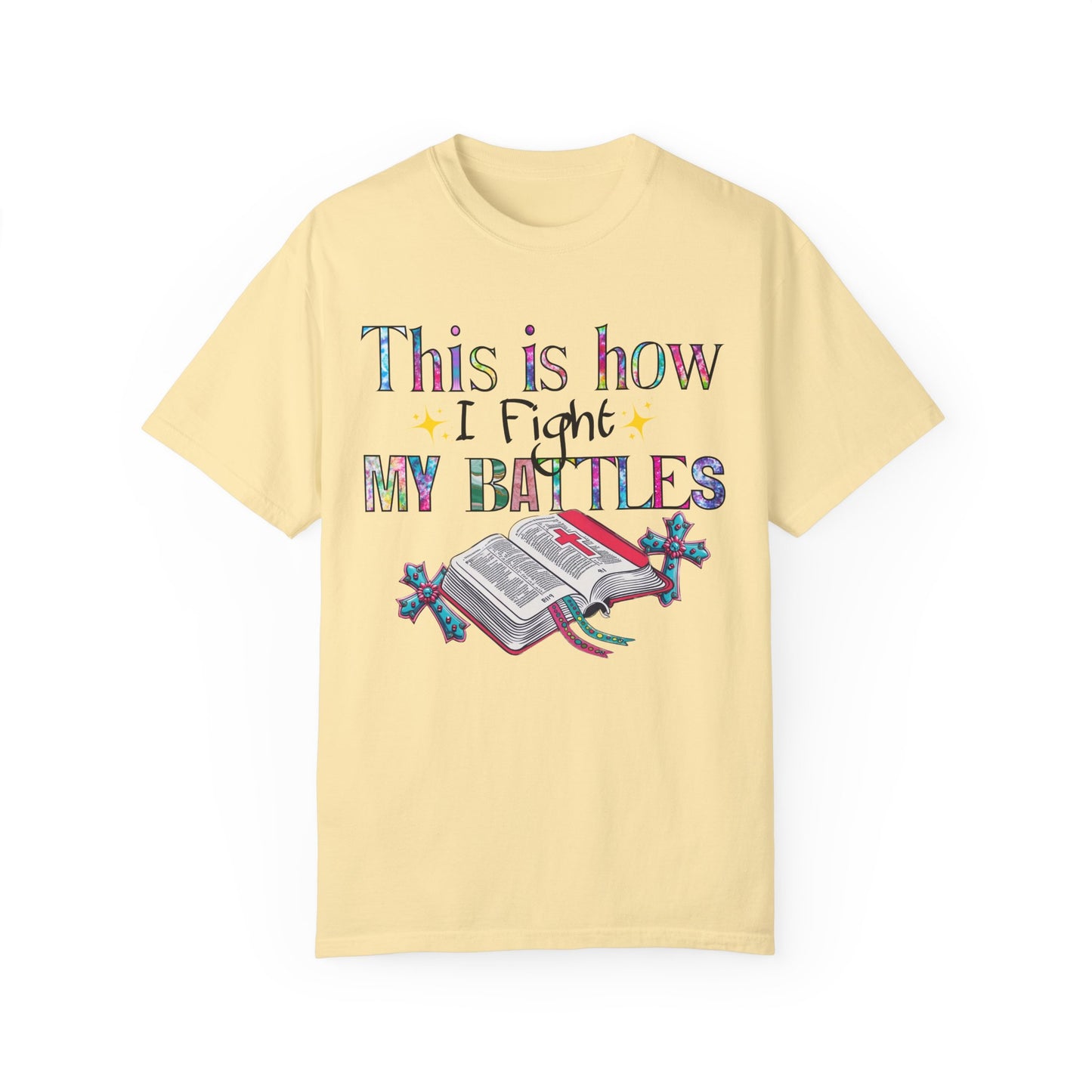 Unisex Garment-Dyed T-Shirt - "This is How I Fight My Battles" Inspirational Tee